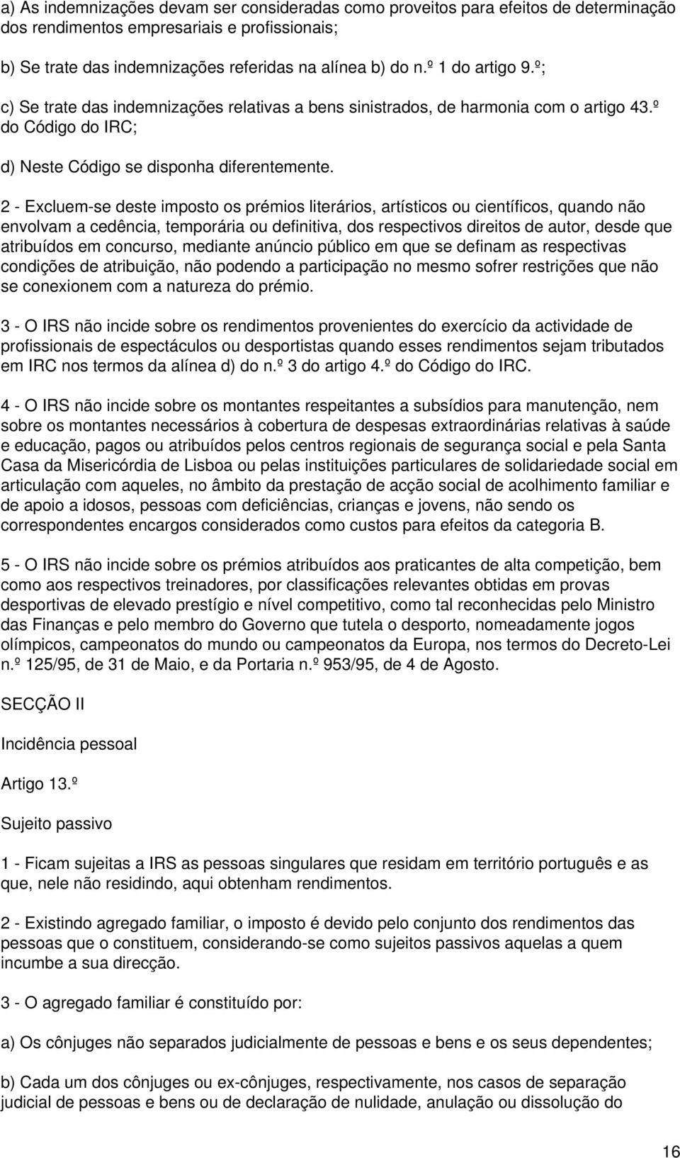 2 - Excluem-se deste imposto os prémios literários, artísticos ou científicos, quando não envolvam a cedência, temporária ou definitiva, dos respectivos direitos de autor, desde que atribuídos em