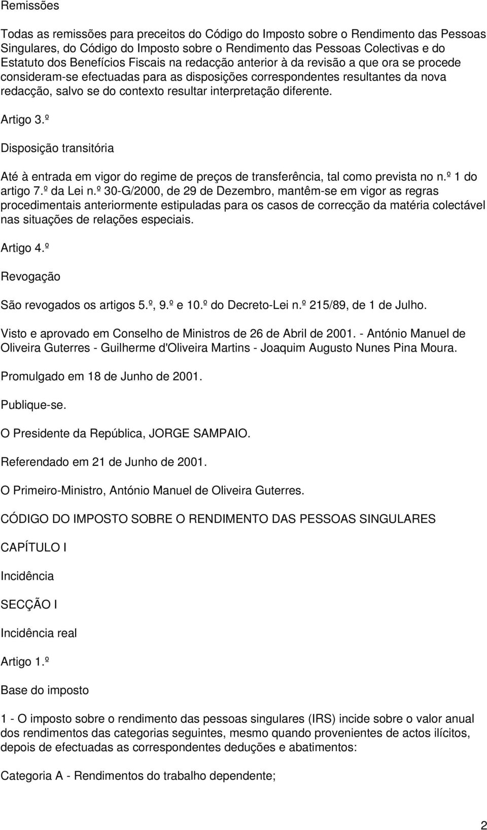 diferente. Artigo 3.º Disposição transitória Até à entrada em vigor do regime de preços de transferência, tal como prevista no n.º 1 do artigo 7.º da Lei n.