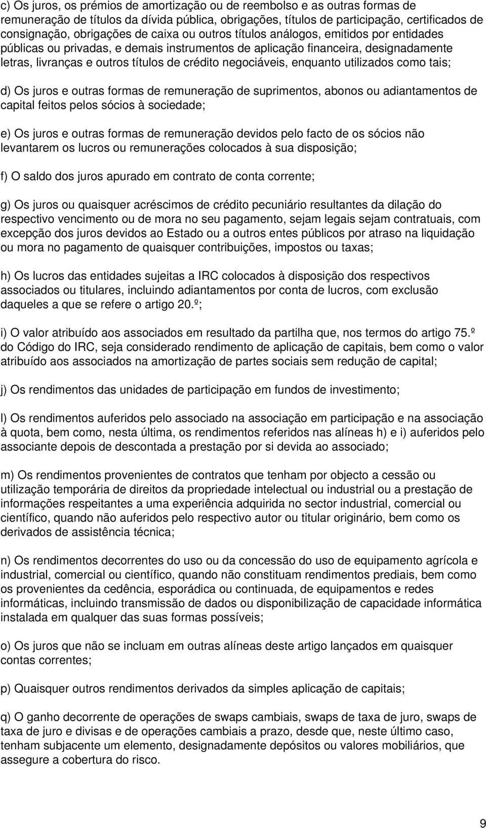 enquanto utilizados como tais; d) Os juros e outras formas de remuneração de suprimentos, abonos ou adiantamentos de capital feitos pelos sócios à sociedade; e) Os juros e outras formas de