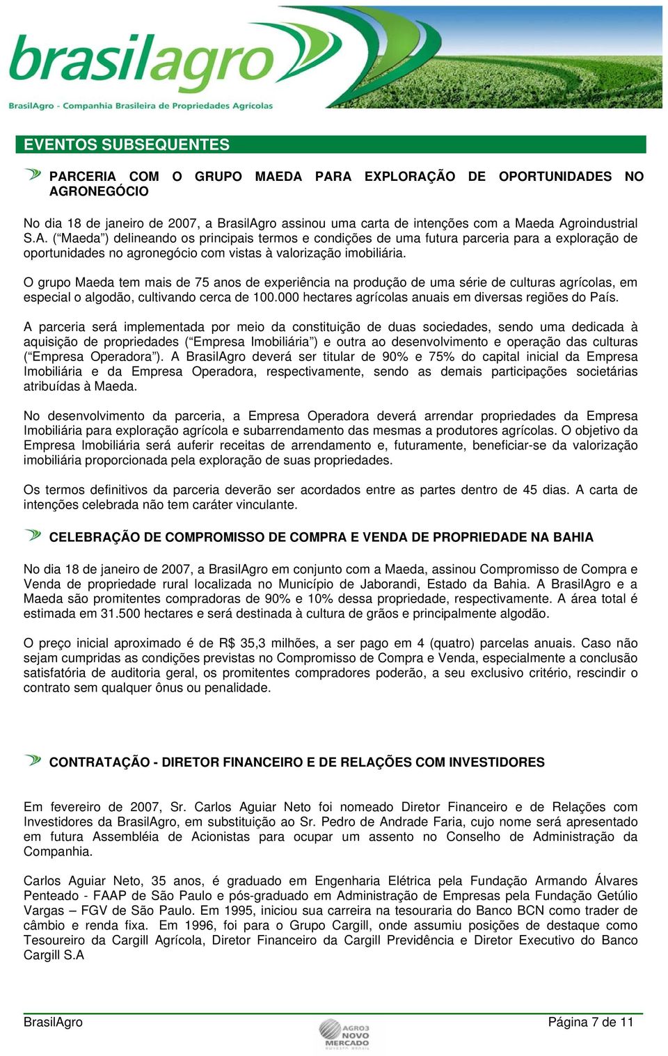 O grupo Maeda tem mais de 75 anos de experiência na produção de uma série de culturas agrícolas, em especial o algodão, cultivando cerca de 100.