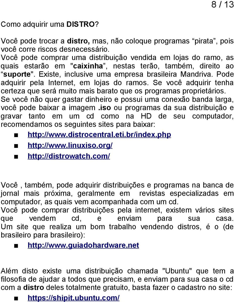 Pode adquirir pela Internet, em lojas do ramos. Se você adquirir tenha certeza que será muito mais barato que os programas proprietários.