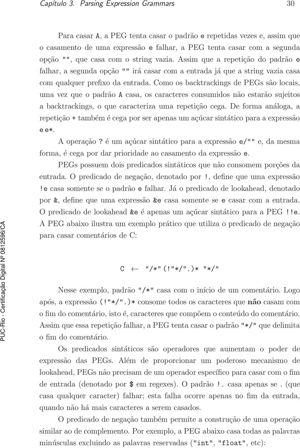 string vazia. Assim que a repetição do padrão e falhar, a segunda opção "" irá casar com a entrada já que a string vazia casa com qualquer prefixo da entrada.