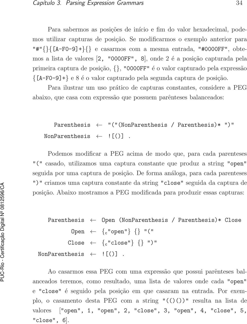 de posição, {}, "0000FF" é o valor capturado pela expressão {[A-F0-9]+} e 8 é o valor capturado pela segunda captura de posição.