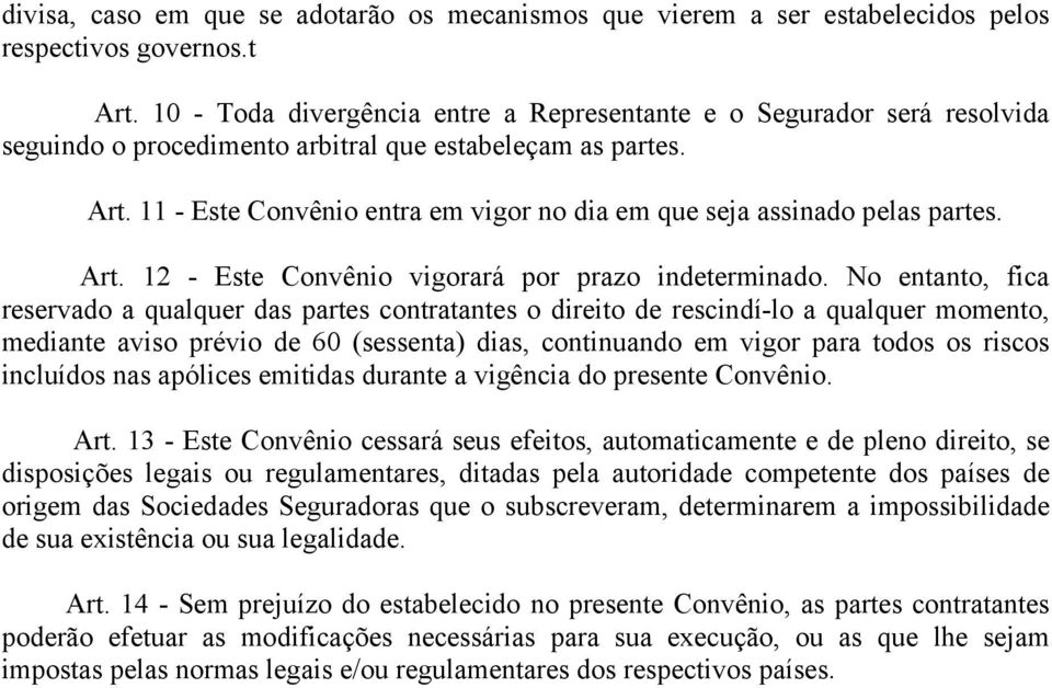 11 - Este Convênio entra em vigor no dia em que seja assinado pelas partes. Art. 12 - Este Convênio vigorará por prazo indeterminado.