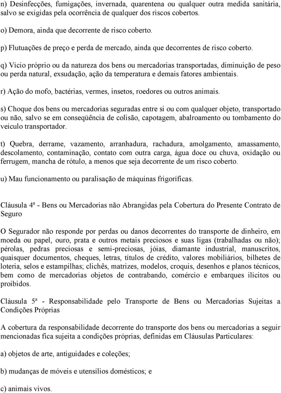 q) Vício próprio ou da natureza dos bens ou mercadorias transportadas, diminuição de peso ou perda natural, exsudação, ação da temperatura e demais fatores ambientais.