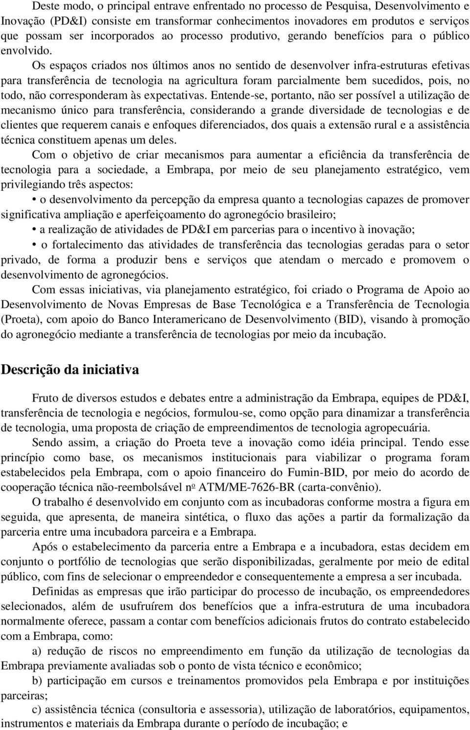 Os espaços criados nos últimos anos no sentido de desenvolver infra-estruturas efetivas para transferência de tecnologia na agricultura foram parcialmente bem sucedidos, pois, no todo, não