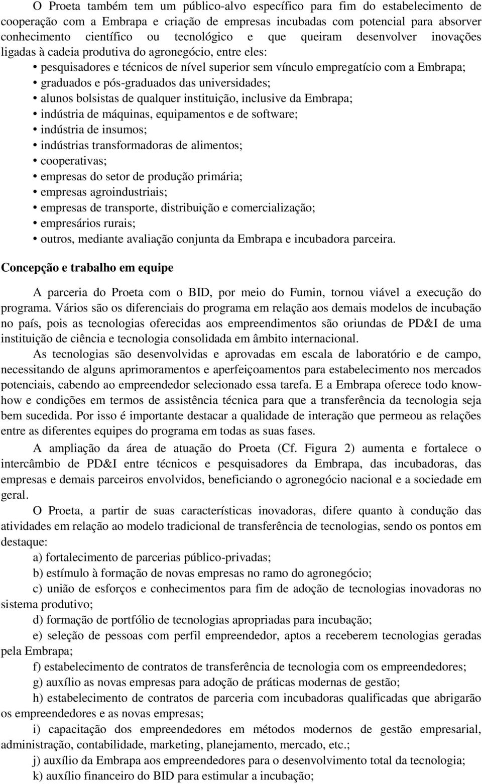 pós-graduados das universidades; alunos bolsistas de qualquer instituição, inclusive da Embrapa; indústria de máquinas, equipamentos e de software; indústria de insumos; indústrias transformadoras de