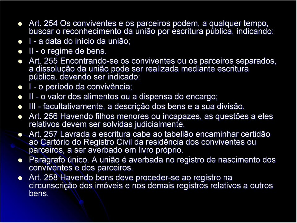 alimentos ou a dispensa do encargo; III - facultativamente, a descrição dos bens e a sua divisão. Art.