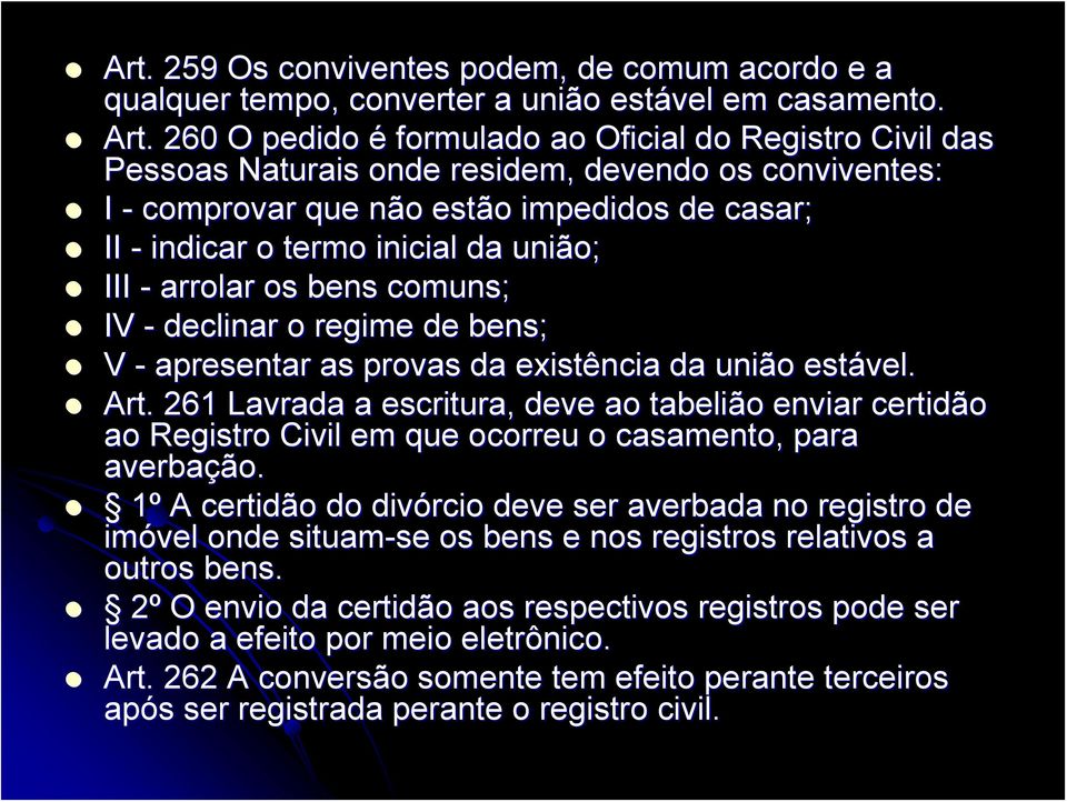 III - arrolar os bens comuns; IV - declinar o regime de bens; V - apresentar as provas da existência da união estável. Art.