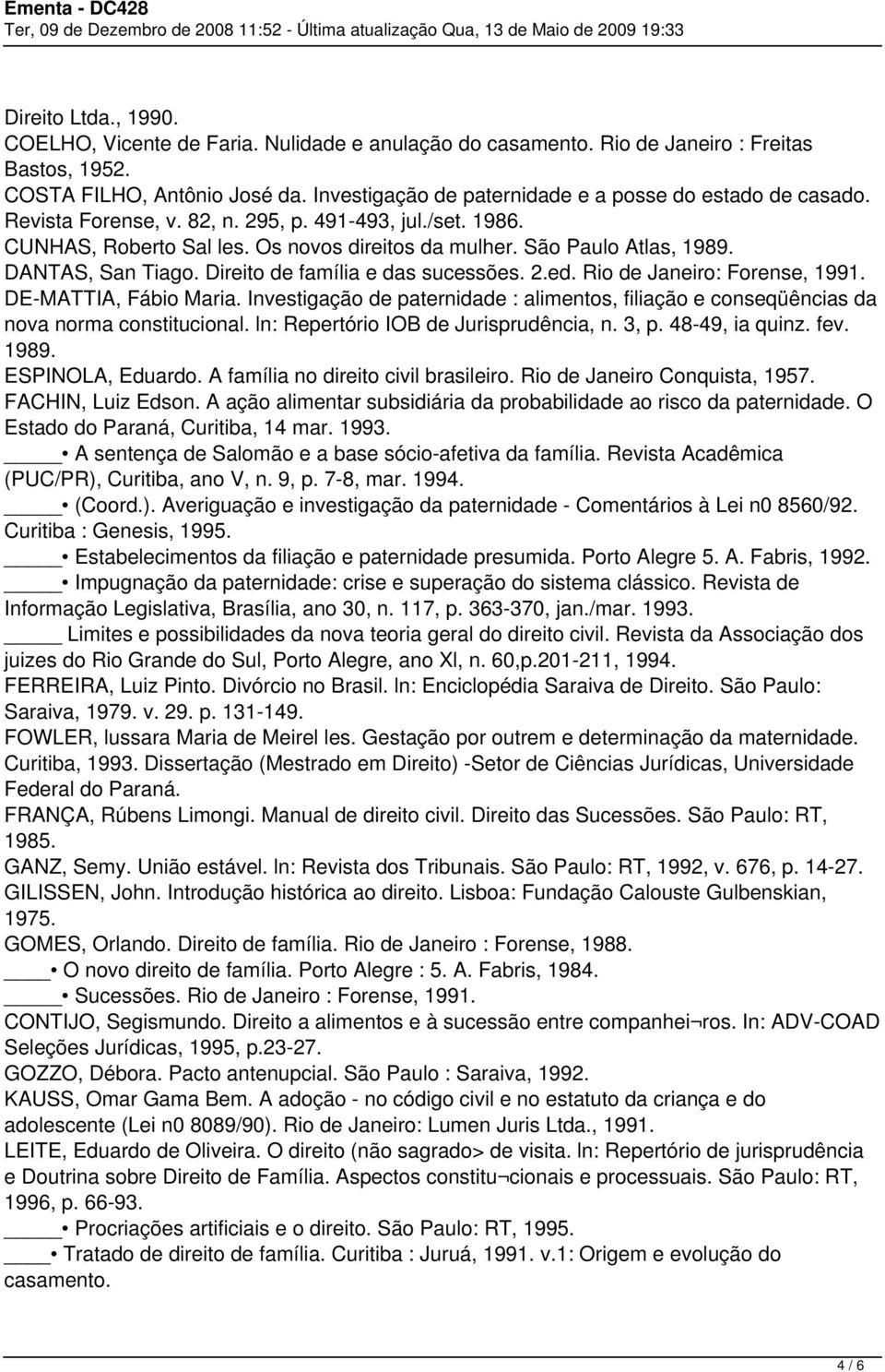 DANTAS, San Tiago. Direito de família e das sucessões. 2.ed. Rio de Janeiro: Forense, 1991. DE-MATTIA, Fábio Maria.