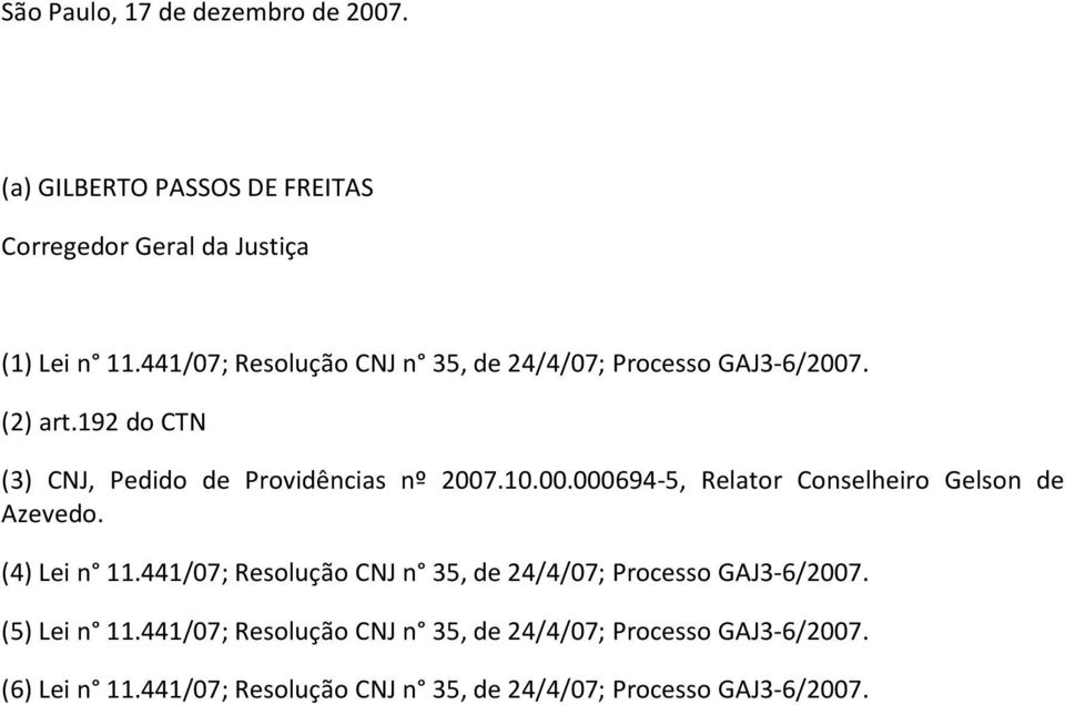 (4) Lei n 11.441/07; Resolução CNJ n 35, de 24/4/07; Processo GAJ3-6/2007. (5) Lei n 11.