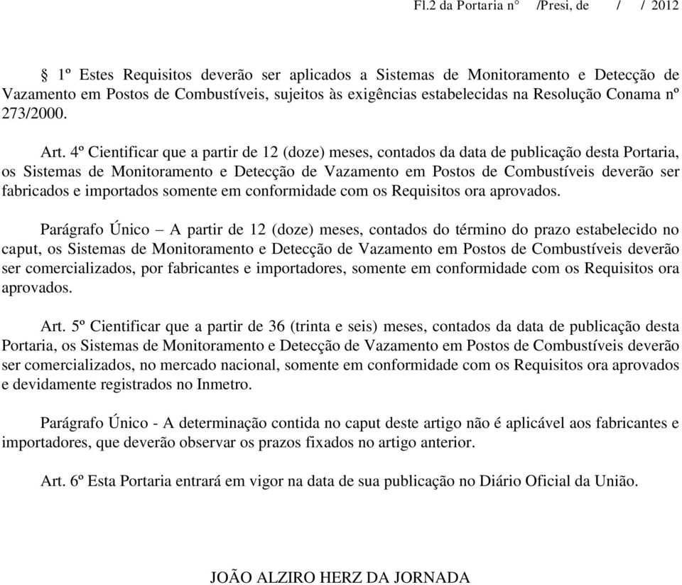 4º Cientificar que a partir de 12 (doze) meses, contados da data de publicação desta Portaria, os Sistemas de Monitoramento e Detecção de Vazamento em Postos de Combustíveis deverão ser fabricados e