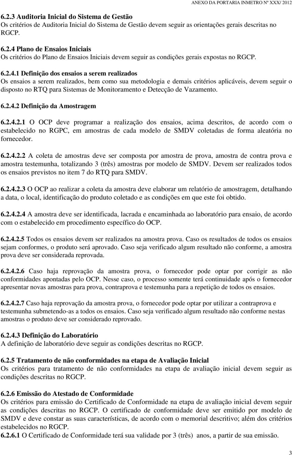 1 Definição dos ensaios a serem realizados Os ensaios a serem realizados, bem como sua metodologia e demais critérios aplicáveis, devem seguir o disposto no RTQ para Sistemas de Monitoramento e