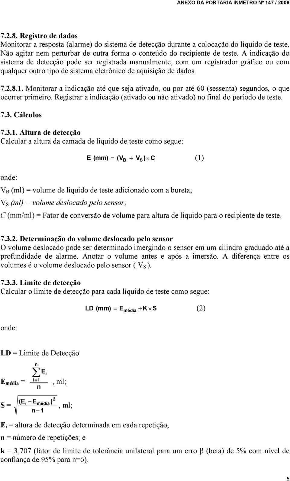 Monitorar a indicação até que seja ativado, ou por até 60 (sessenta) segundos, o que ocorrer primeiro. Registrar a indicação (ativado ou não ativado) no final do período de teste. 7.3. Cálculos 7.3.1.