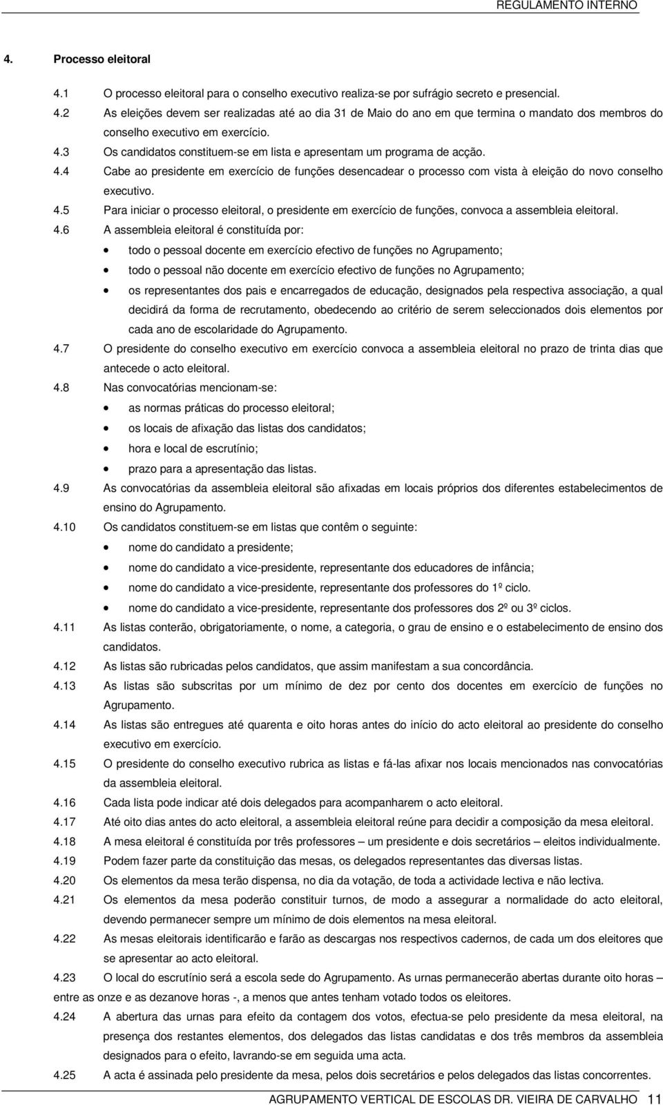 4.6 A assembleia eleitoral é constituída por: todo o pessoal docente em exercício efectivo de funções no Agrupamento; todo o pessoal não docente em exercício efectivo de funções no Agrupamento; os