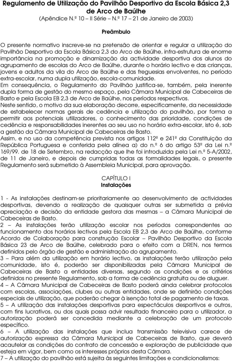 de enorme importância na promoção e dinamização da actividade desportiva dos alunos do agrupamento de escolas do Arco de Baúlhe, durante o horário lectivo e das crianças, jovens e adultos da vila do