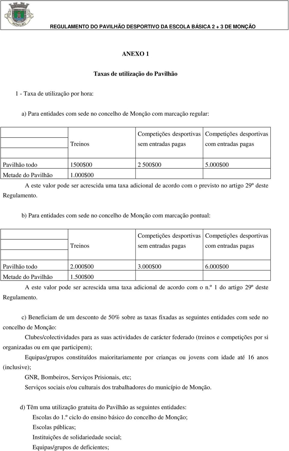 b) Para entidades com sede no concelho de Monção com marcação pontual: Treinos sem entradas pagas com entradas pagas Pavilhão todo 2.000$00 3.000$00 6.000$00 Metade do Pavilhão 1.