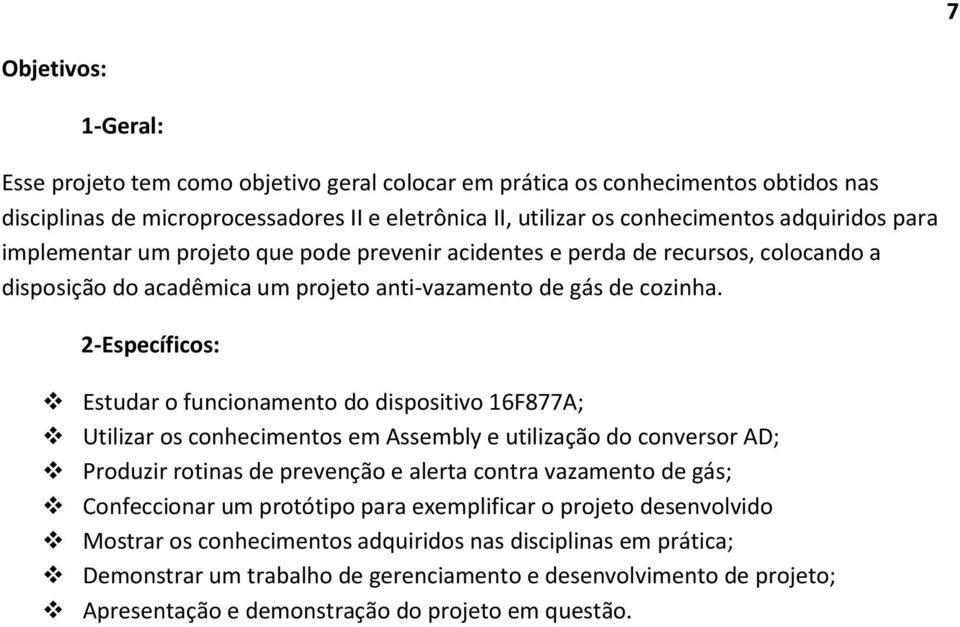 2-Específicos: Estudar o funcionamento do dispositivo 16F877A; Utilizar os conhecimentos em Assembly e utilização do conversor AD; Produzir rotinas de prevenção e alerta contra vazamento de gás;