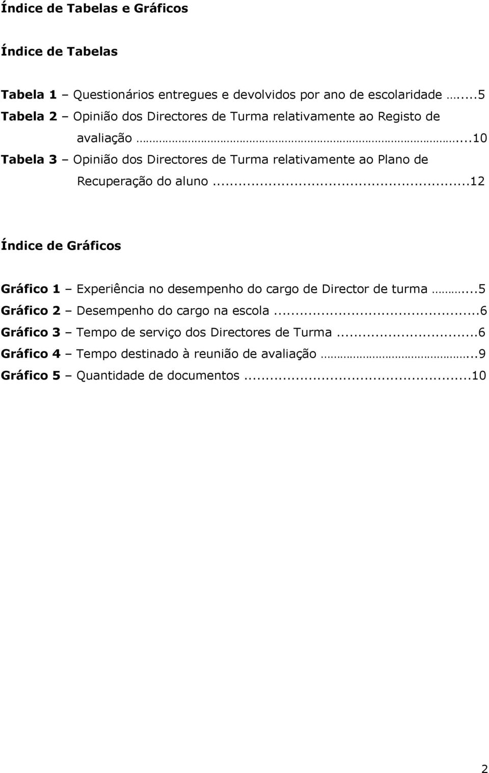 ..10 Tabela 3 Opinião dos Directores de Turma relativamente ao Plano de Recuperação do aluno.