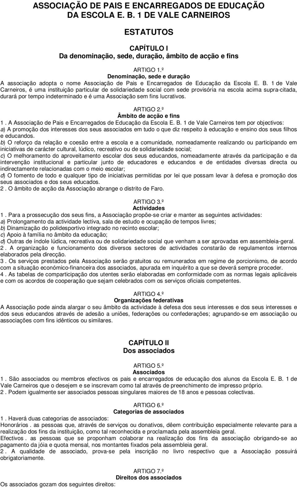 1 de Vale Carneiros, é uma instituição particular de solidariedade social com sede provisória na escola acima supra-citada, durará por tempo indeterminado e é uma Associação sem fins lucrativos.