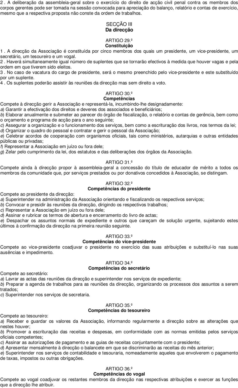 A direcção da Associação é constituída por cinco membros dos quais um presidente, um vice-presidente, um secretário, um tesoureiro e um vogal. 2.