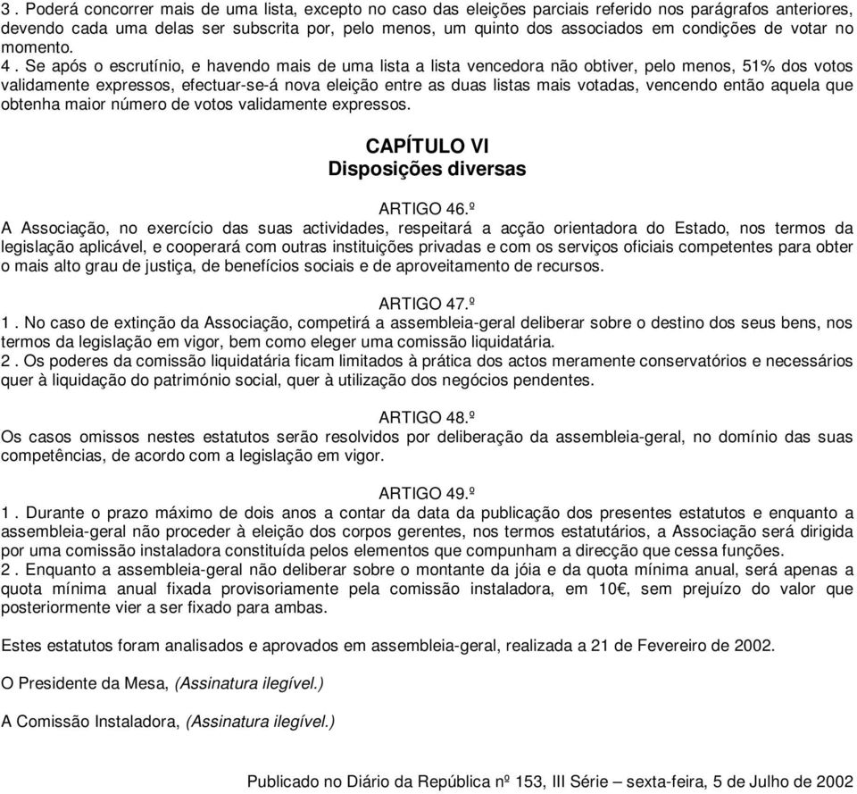 Se após o escrutínio, e havendo mais de uma lista a lista vencedora não obtiver, pelo menos, 51% dos votos validamente expressos, efectuar-se-á nova eleição entre as duas listas mais votadas,