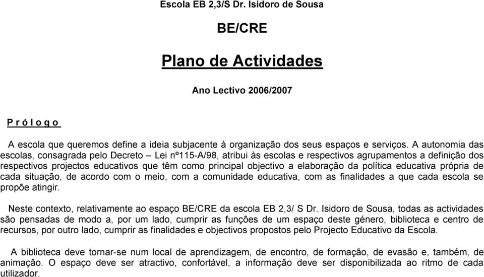 elaboração da política educativa própria de cada situação, de acordo com o meio, com a comunidade educativa, com as finalidades a que cada escola se propõe atingir.