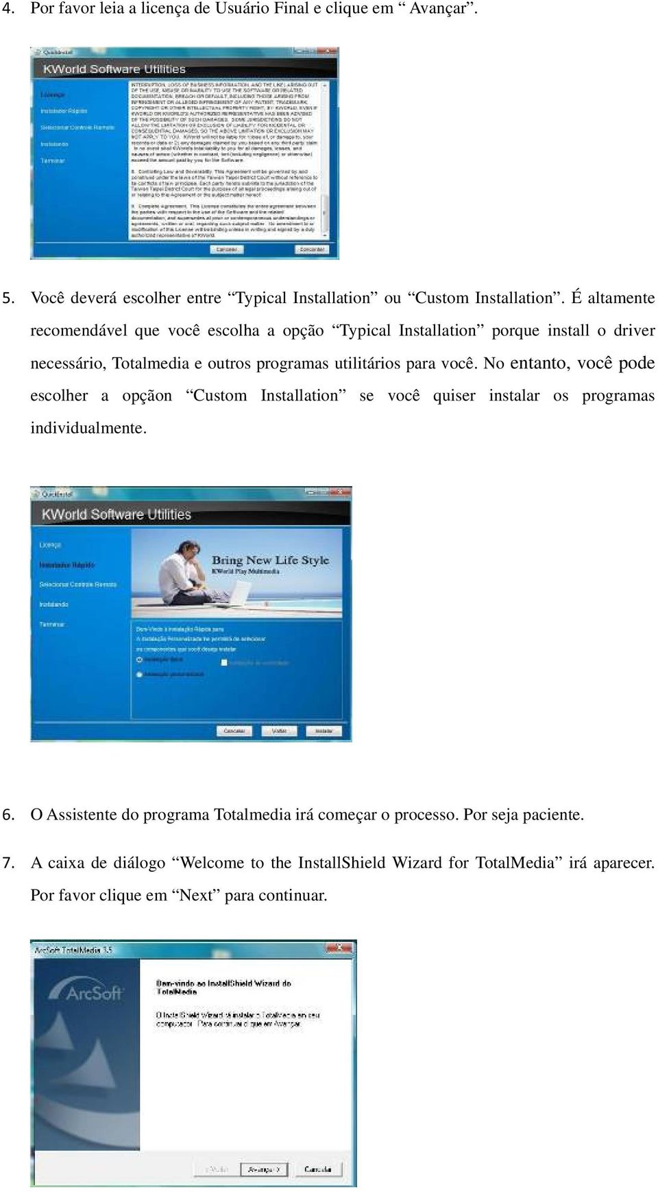 você. No entanto, você pode escolher a opçãon Custom Installation se você quiser instalar os programas individualmente. 6.