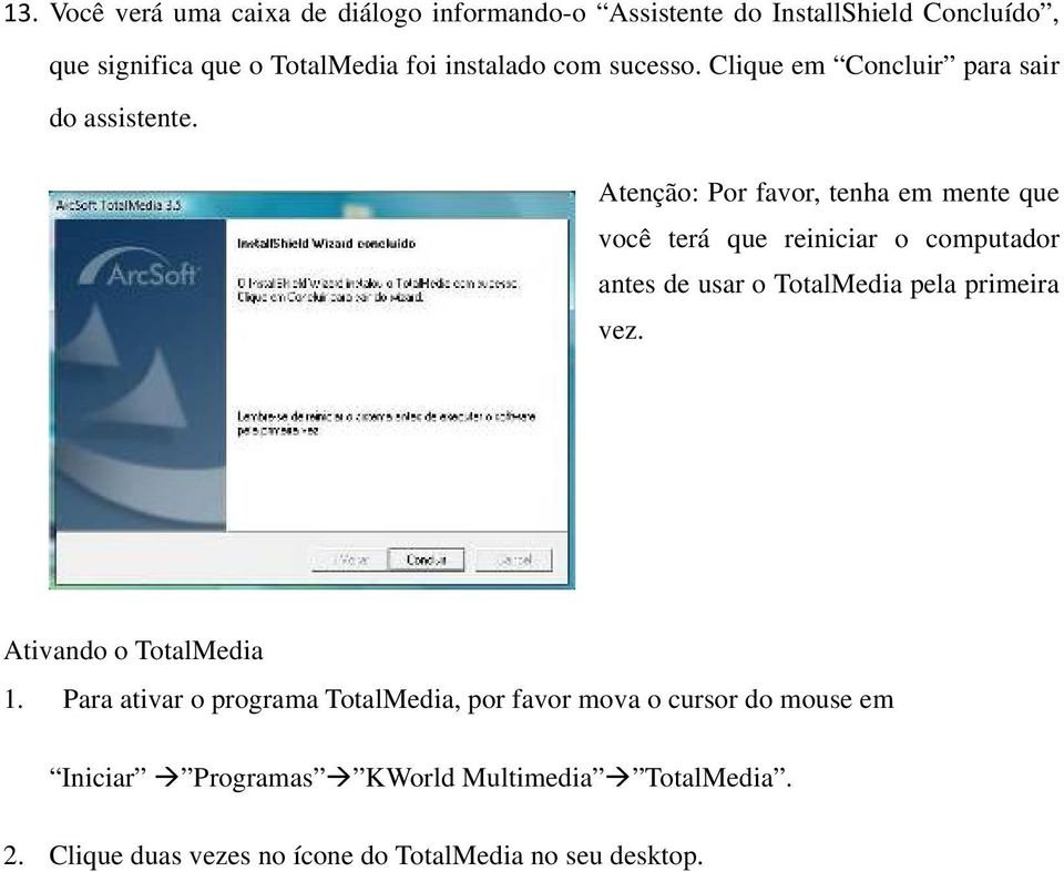 Atenção: Por favor, tenha em mente que você terá que reiniciar o computador antes de usar o TotalMedia pela primeira vez.