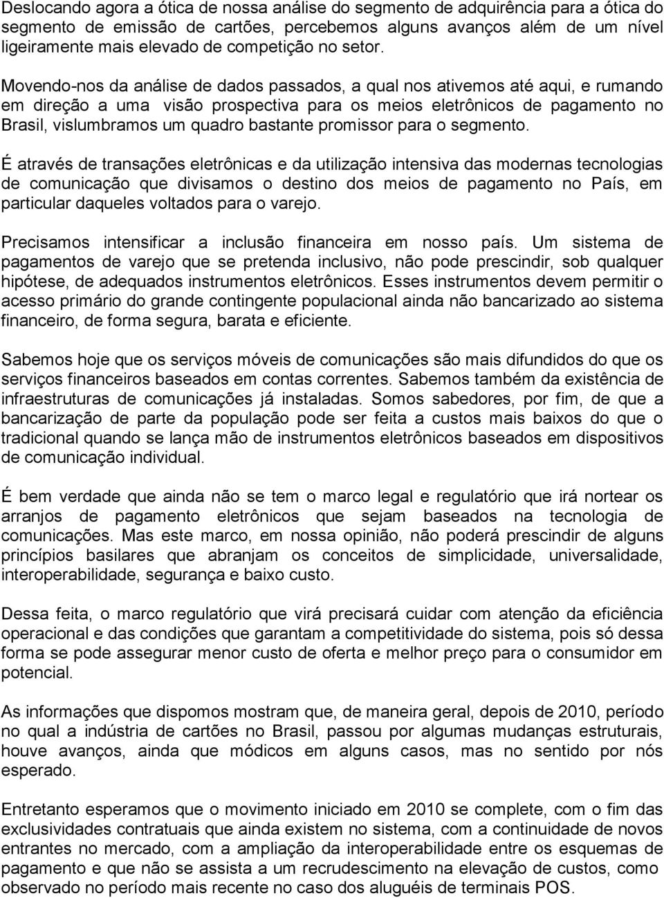 Movendo-nos da análise de dados passados, a qual nos ativemos até aqui, e rumando em direção a uma visão prospectiva para os meios eletrônicos de pagamento no Brasil, vislumbramos um quadro bastante