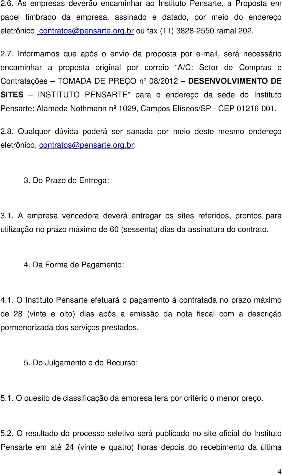 Informamos que após o envio da proposta por e-mail, será necessário encaminhar a proposta original por correio A/C: Setor de Compras e Contratações TOMADA DE PREÇO nº 08/2012 DESENVOLVIMENTO DE SITES