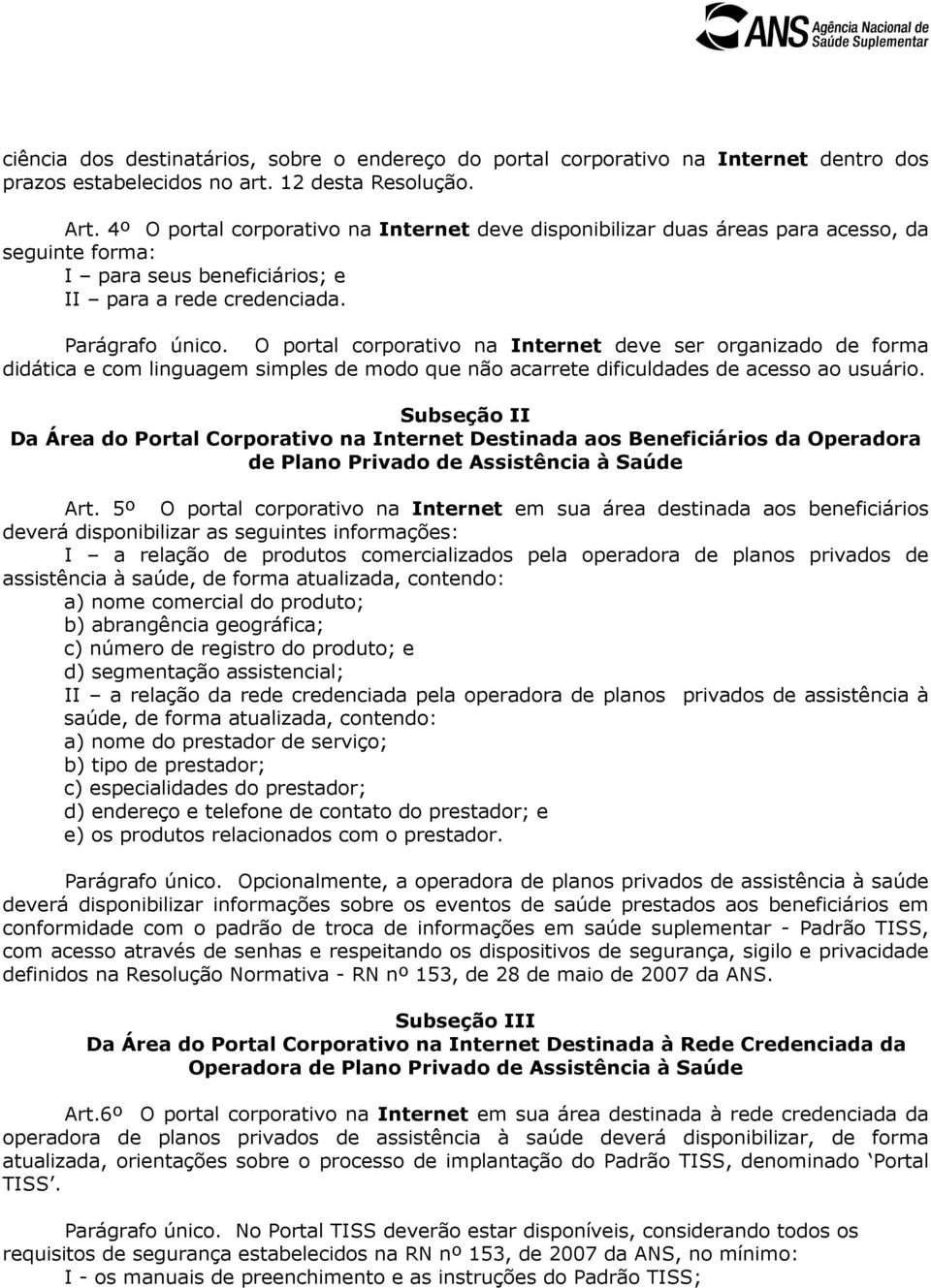 O portal corporativo na Internet deve ser organizado de forma didática e com linguagem simples de modo que não acarrete dificuldades de acesso ao usuário.