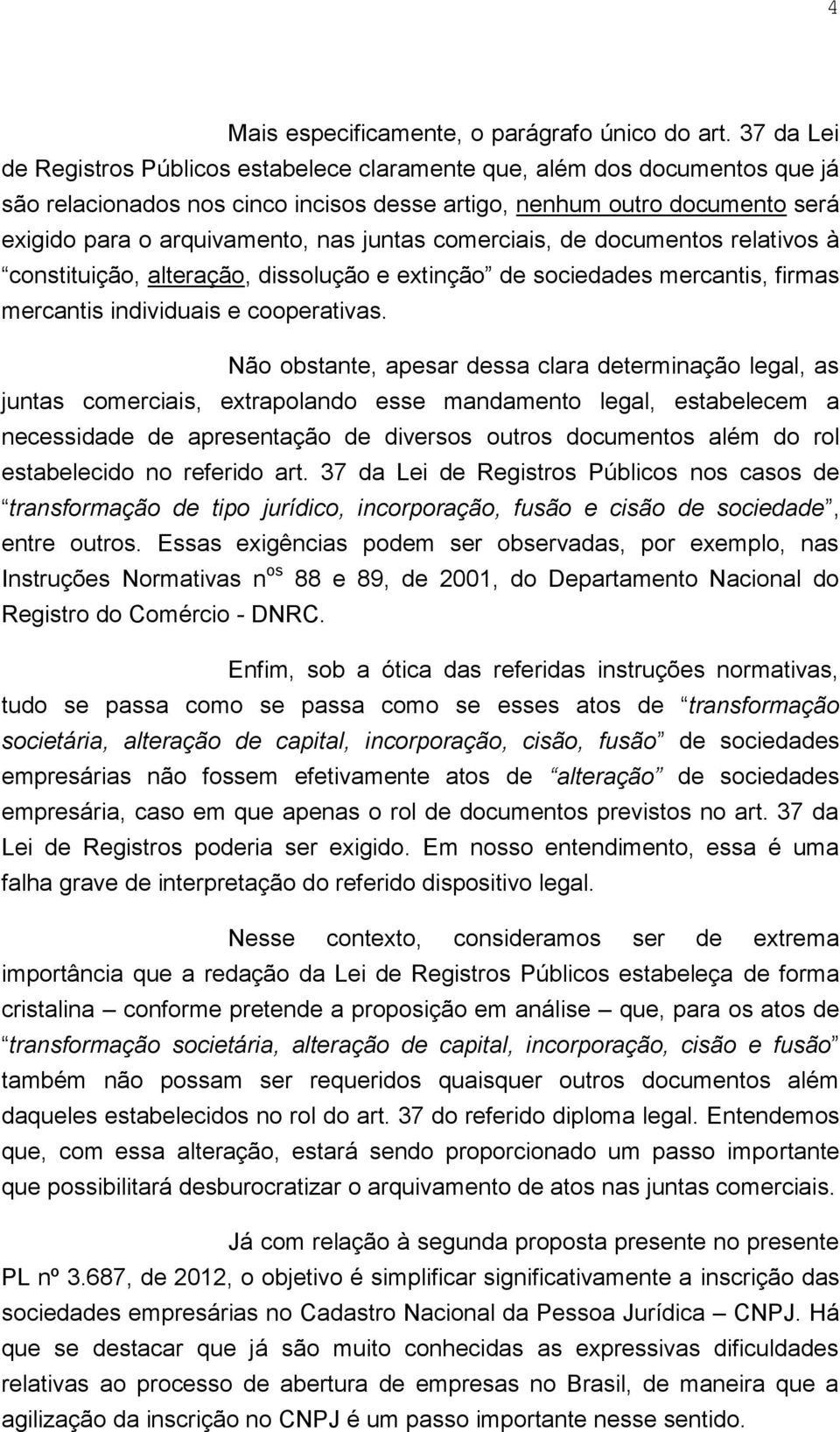 juntas comerciais, de documentos relativos à constituição, alteração, dissolução e extinção de sociedades mercantis, firmas mercantis individuais e cooperativas.