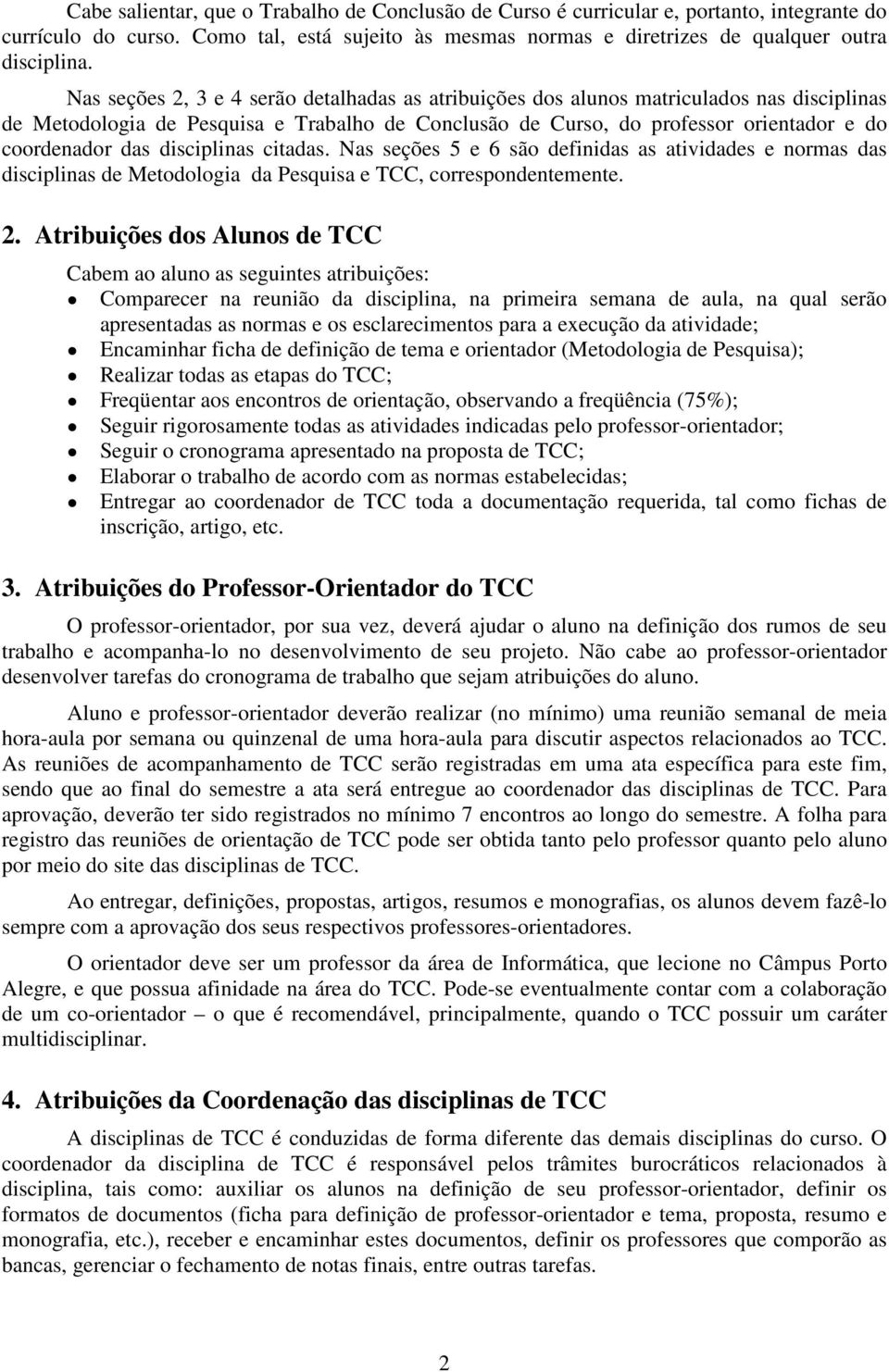 disciplinas citadas. Nas seções 5 e 6 são definidas as atividades e normas das disciplinas de Metodologia da Pesquisa e TCC, correspondentemente. 2.