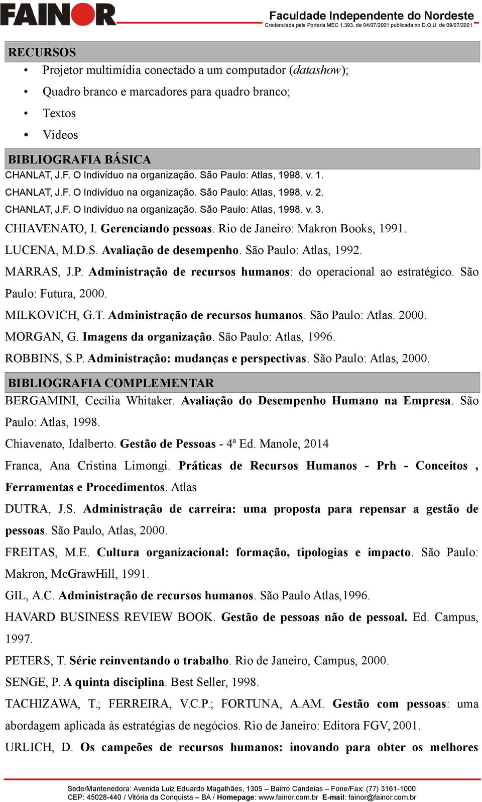 Gerenciando pessoas. Rio de Janeiro: Makron Books, 1991. LUCENA, M.D.S. Avaliação de desempenho. São Paulo: Atlas, 1992. MARRAS, J.P. Administração de recursos humanos: do operacional ao estratégico.