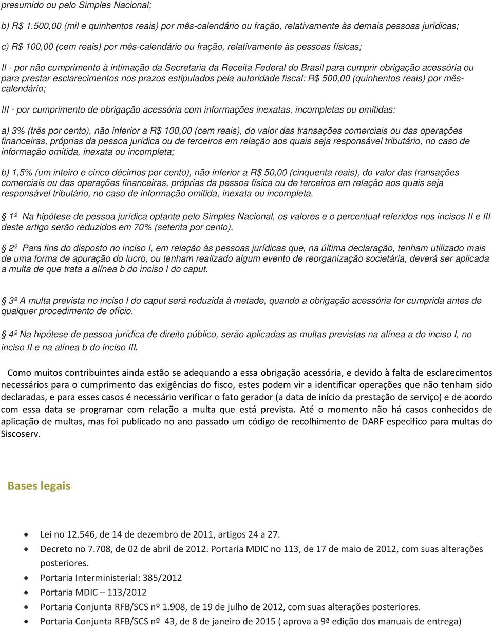 por não cumprimento à intimação da Secretaria da Receita Federal do Brasil para cumprir obrigação acessória ou para prestar esclarecimentos nos prazos estipulados pela autoridade fiscal: R$ 500,00