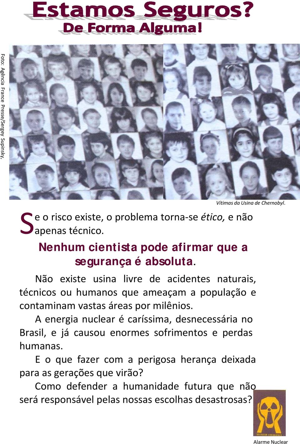 Não existe usina livre de acidentes naturais, técnicos ou humanos que ameaçam a população e contaminam vastas áreas por milênios.