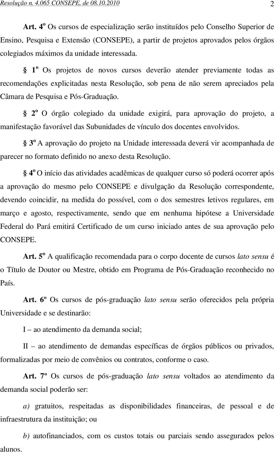 interessada. 1 o Os projetos de novos cursos deverão atender previamente todas as recomendações explicitadas nesta Resolução, sob pena de não serem apreciados pela Câmara de Pesquisa e Pós-Graduação.