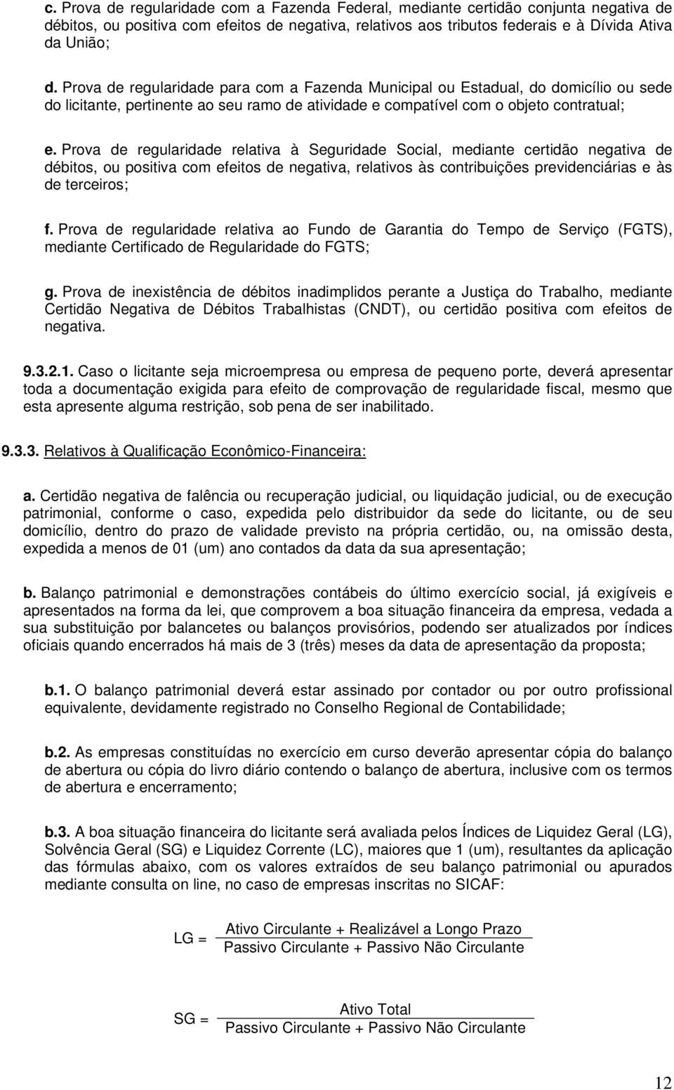 Prova de regularidade relativa à Seguridade Social, mediante certidão negativa de débitos, ou positiva com efeitos de negativa, relativos às contribuições previdenciárias e às de terceiros; f.