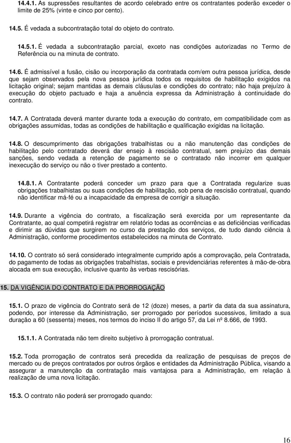 licitação original; sejam mantidas as demais cláusulas e condições do contrato; não haja prejuízo à execução do objeto pactuado e haja a anuência expressa da Administração à continuidade do contrato.