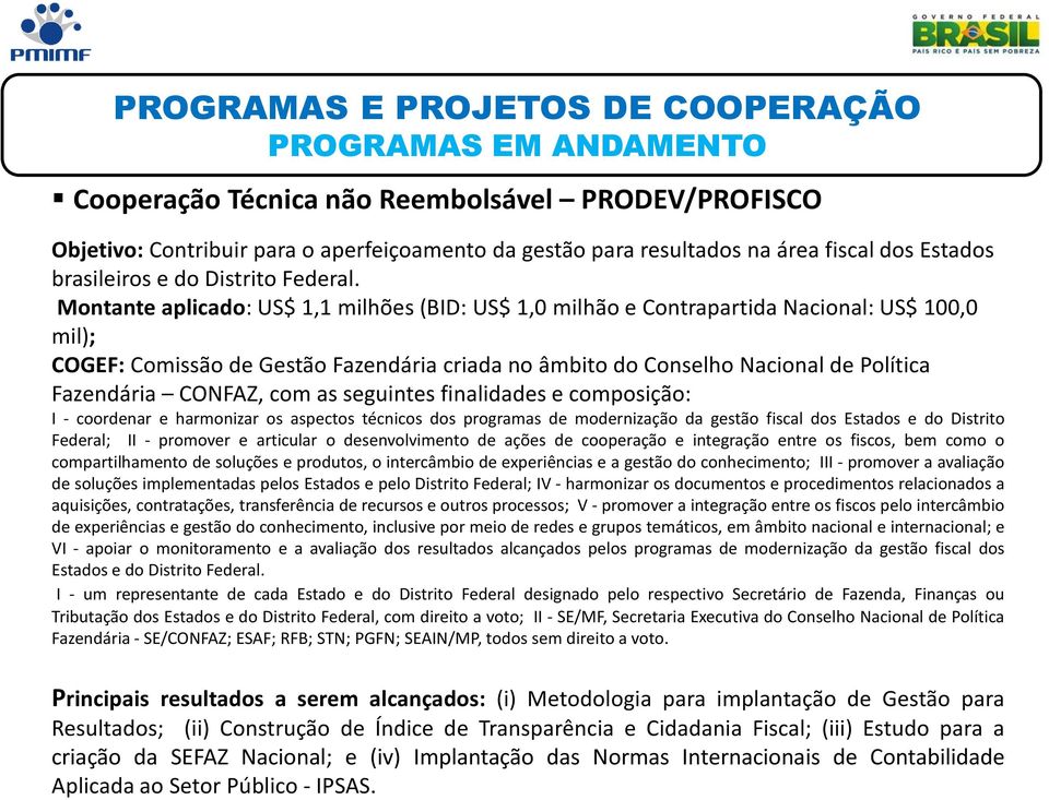 Montante aplicado: US$ 1,1 milhões (BID: US$ 1,0 milhão e Contrapartida Nacional: US$ 100,0 mil); COGEF: Comissão de Gestão Fazendária criada no âmbito do Conselho Nacional de Política Fazendária