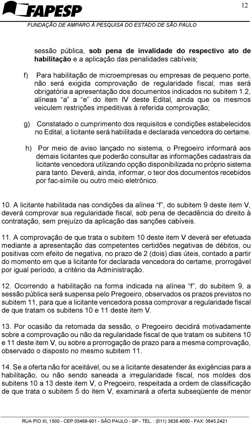 2, alíneas a a e do item IV deste Edital, ainda que os mesmos veiculem restrições impeditivas à referida comprovação; g) Constatado o cumprimento dos requisitos e condições estabelecidos no Edital, a