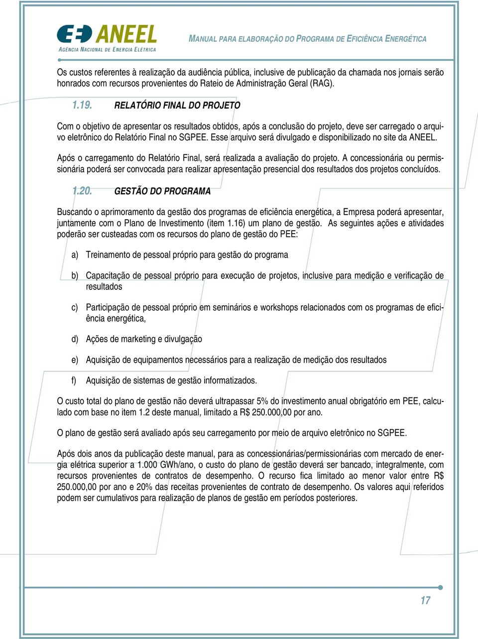 Esse arquivo será divulgado e disponibilizado no site da ANEEL. Após o carregamento do Relatório Final, será realizada a avaliação do projeto.