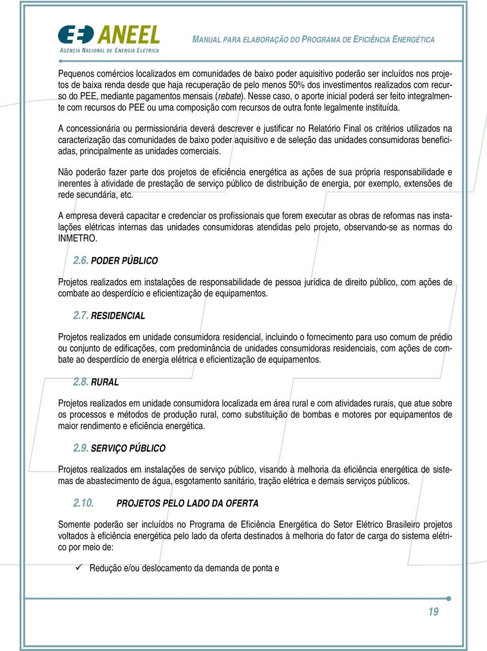 Nesse caso, o aporte inicial poderá ser feito integralmente com recursos do PEE ou uma composição com recursos de outra fonte legalmente instituída.