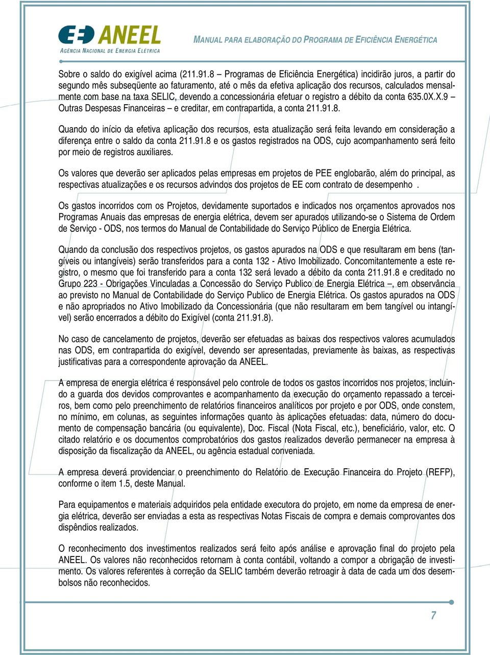 devendo a concessionária efetuar o registro a débito da conta 635.0X.X.9 Outras Despesas Financeiras e creditar, em contrapartida, a conta 211.91.8.