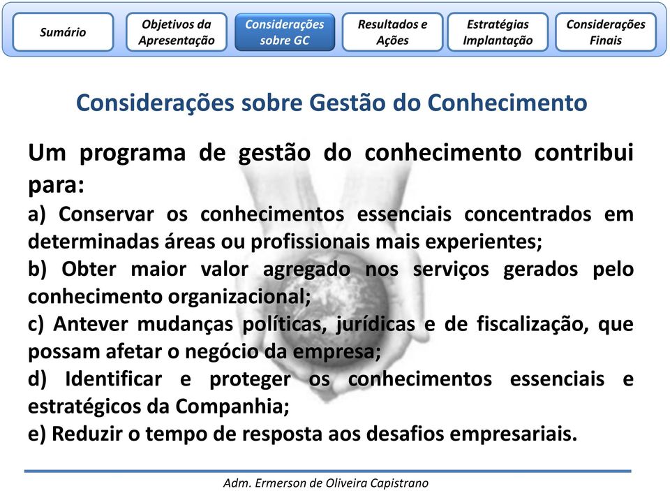 conhecimento organizacional; c) Antever mudanças políticas, jurídicas e de fiscalização, que possam afetar o negócio da empresa;