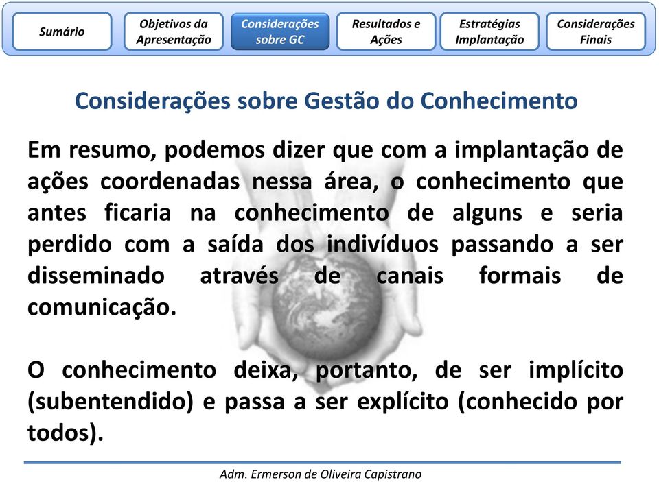 saída dos indivíduos passando a ser disseminado através de canais formais de comunicação.