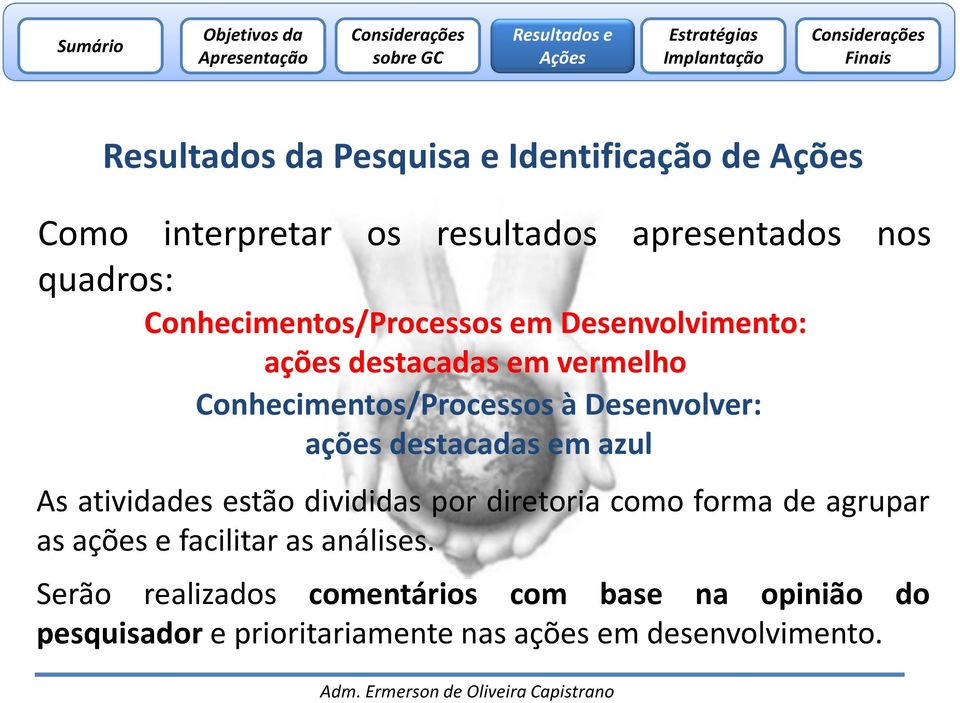 ações destacadas em azul As atividades estão divididas por diretoria como forma de agrupar as ações e facilitar