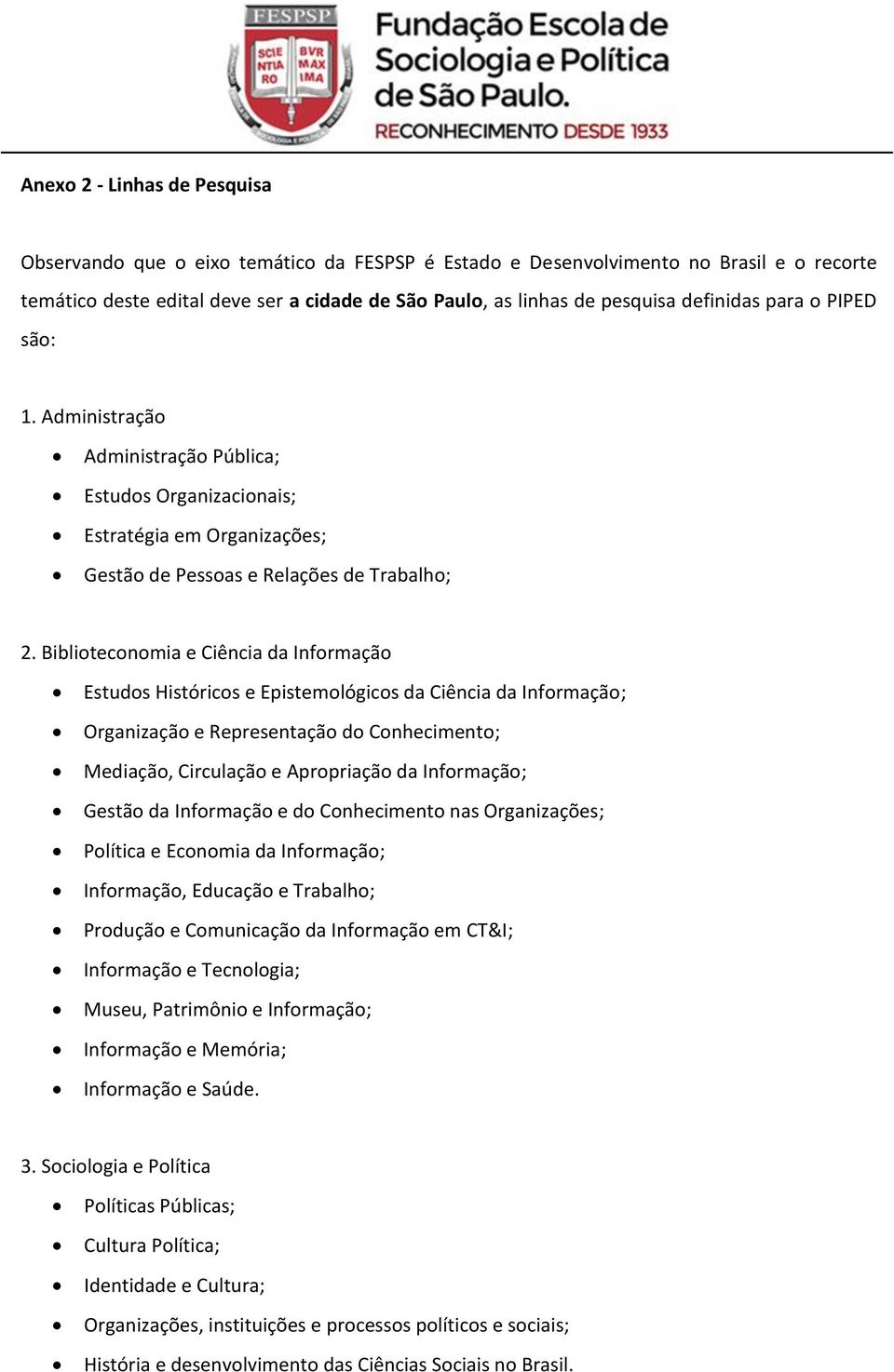 Biblioteconomia e Ciência da Informação Estudos Históricos e Epistemológicos da Ciência da Informação; Organização e Representação do Conhecimento; Mediação, Circulação e Apropriação da Informação;