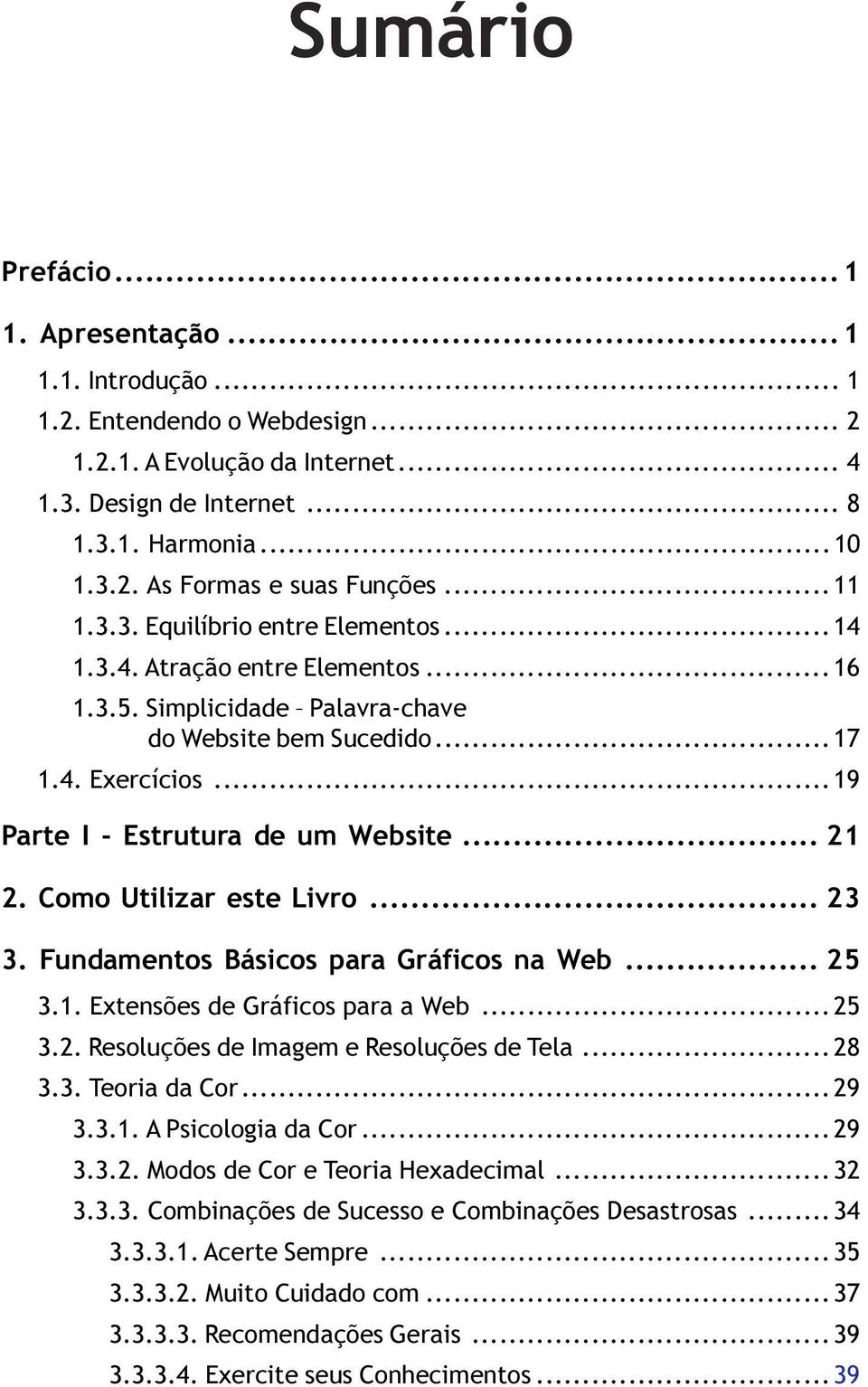 Livro 23 3 Fundamentos Básicos para Gráficos na Web 25 3 1 Extensões de Gráficos para a Web 25 3 2 Resoluções de Imagem e Resoluções de Tela 28 3 3 Teoria da Cor 29 3 3 1 A Psicologia da Cor 29 3 3 2